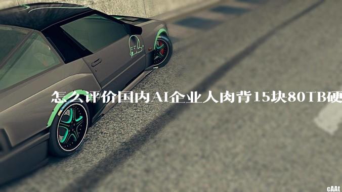 怎么评价国内AI企业人肉背15块80TB硬盘，飞去马来西亚用英伟达训练数据，以规避美国禁令?