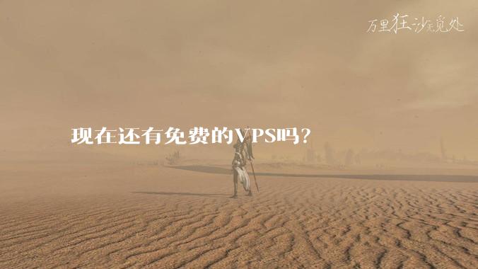 现在还有免费的VPS吗？