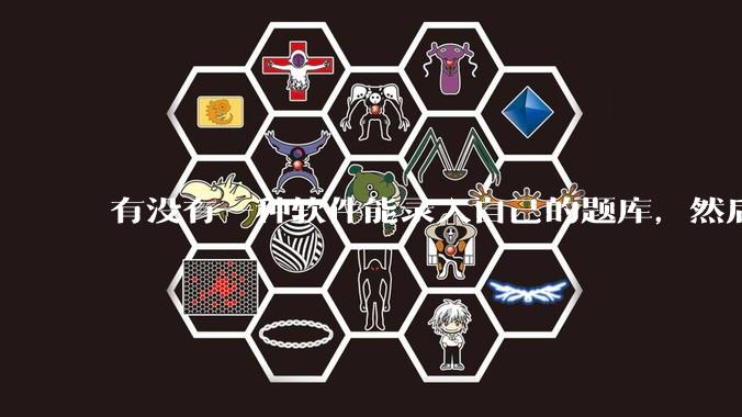 有没有一种软件能录入自己的题库，然后再出试卷啊?