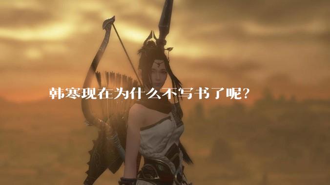 韩寒现在为什么不写书了呢？