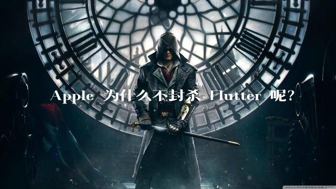Apple 为什么不封杀 Flutter 呢？