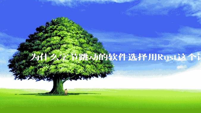 为什么字节跳动的软件选择用Rust这个语言写？