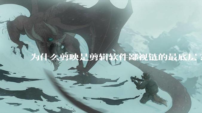 为什么剪映是剪辑软件鄙视链的最底层?