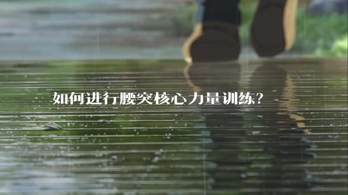 如何进行腰突核心力量训练？