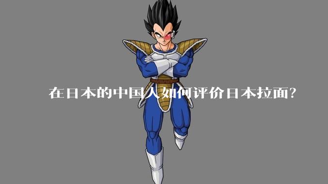 在日本的中国人如何评价日本拉面？